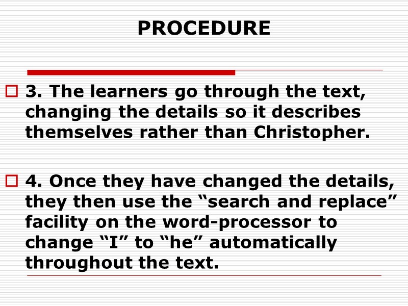 PROCEDURE 3. The learners go through the text, changing the details so it describes
